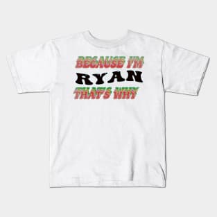 BECAUSE I AM RYAN - THAT'S WHY Kids T-Shirt